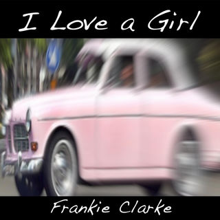 I Love a Girl by Frankie Clarke